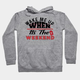 Wake Me Up When It's The Weekend Hoodie